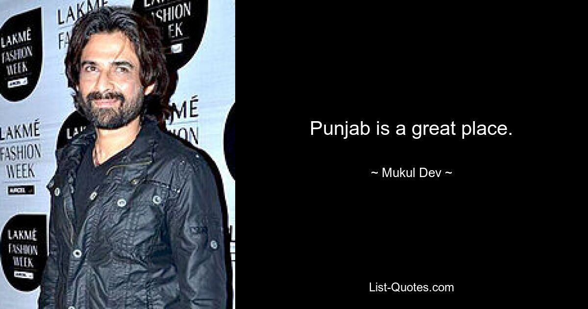 Punjab is a great place. — © Mukul Dev