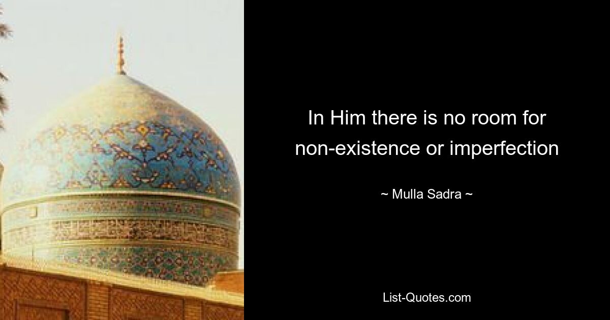 In Him there is no room for non-existence or imperfection — © Mulla Sadra