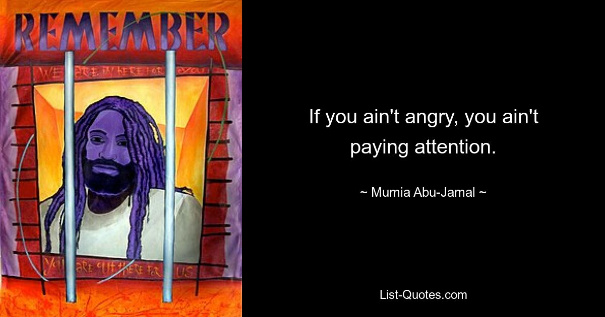 If you ain't angry, you ain't paying attention. — © Mumia Abu-Jamal