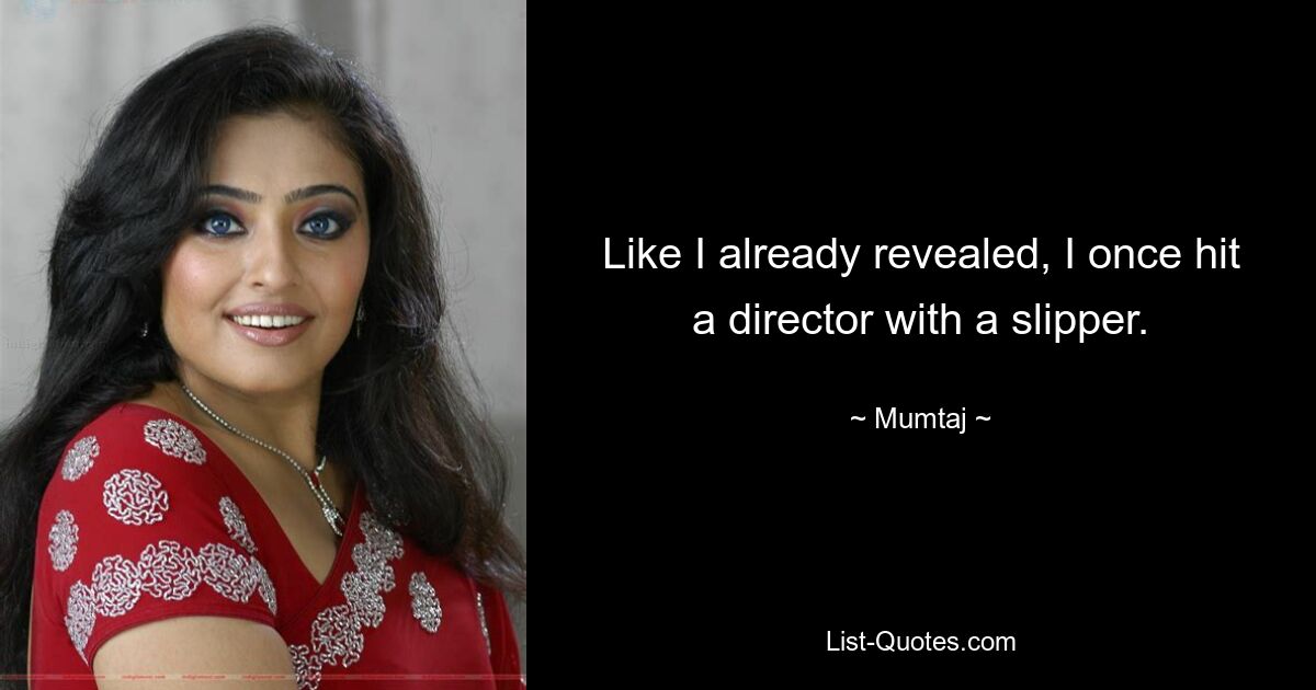 Like I already revealed, I once hit a director with a slipper. — © Mumtaj