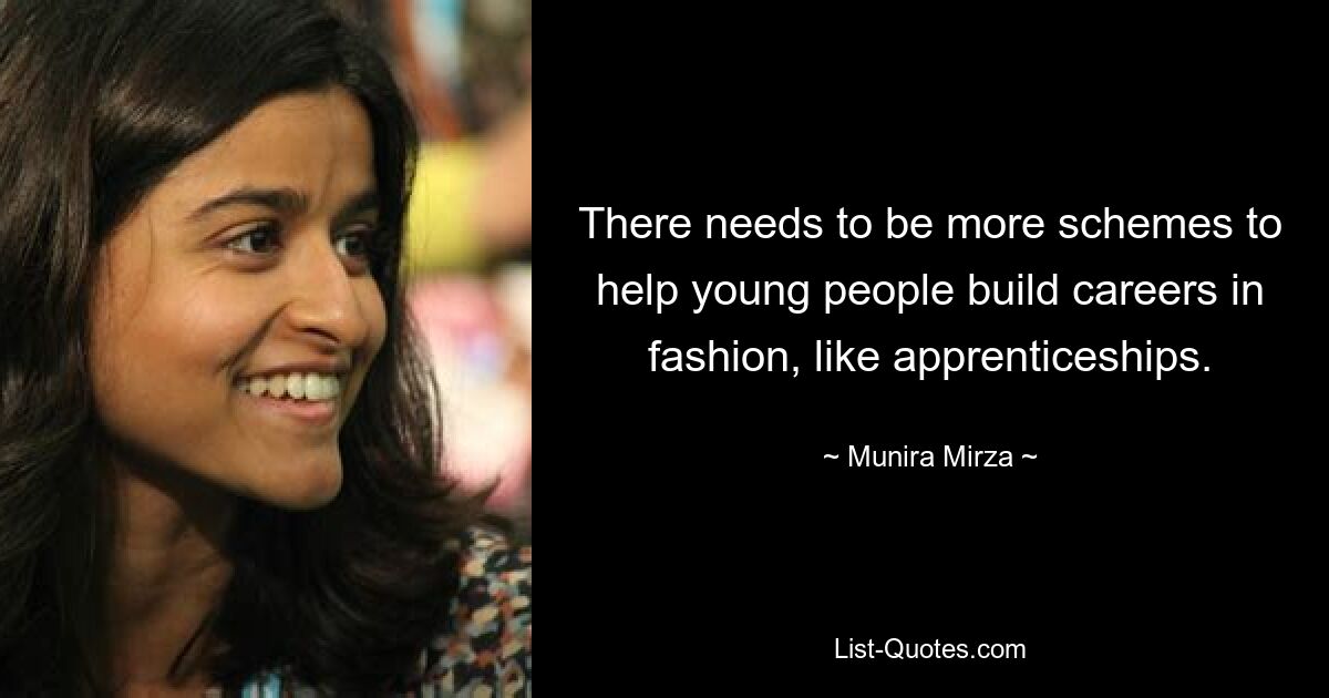 There needs to be more schemes to help young people build careers in fashion, like apprenticeships. — © Munira Mirza