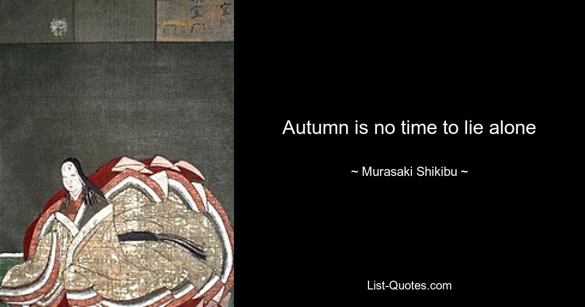 Autumn is no time to lie alone — © Murasaki Shikibu