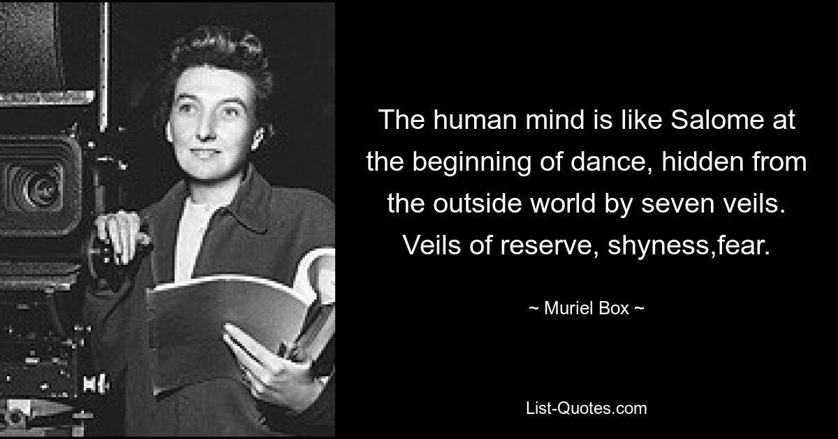 Der menschliche Geist ist wie Salome zu Beginn des Tanzes, durch sieben Schleier vor der Außenwelt verborgen. Schleier der Zurückhaltung, Schüchternheit, Angst. — © Muriel Box 