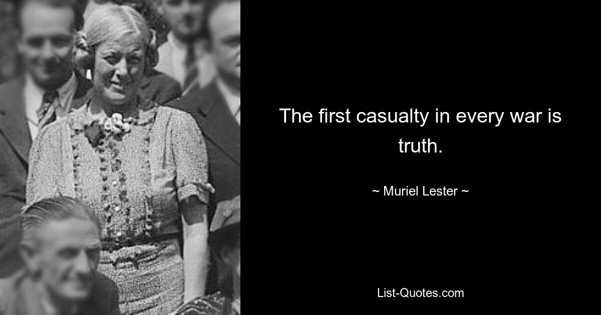 The first casualty in every war is truth. — © Muriel Lester