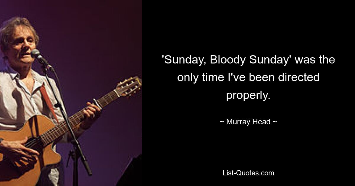 'Sunday, Bloody Sunday' was the only time I've been directed properly. — © Murray Head