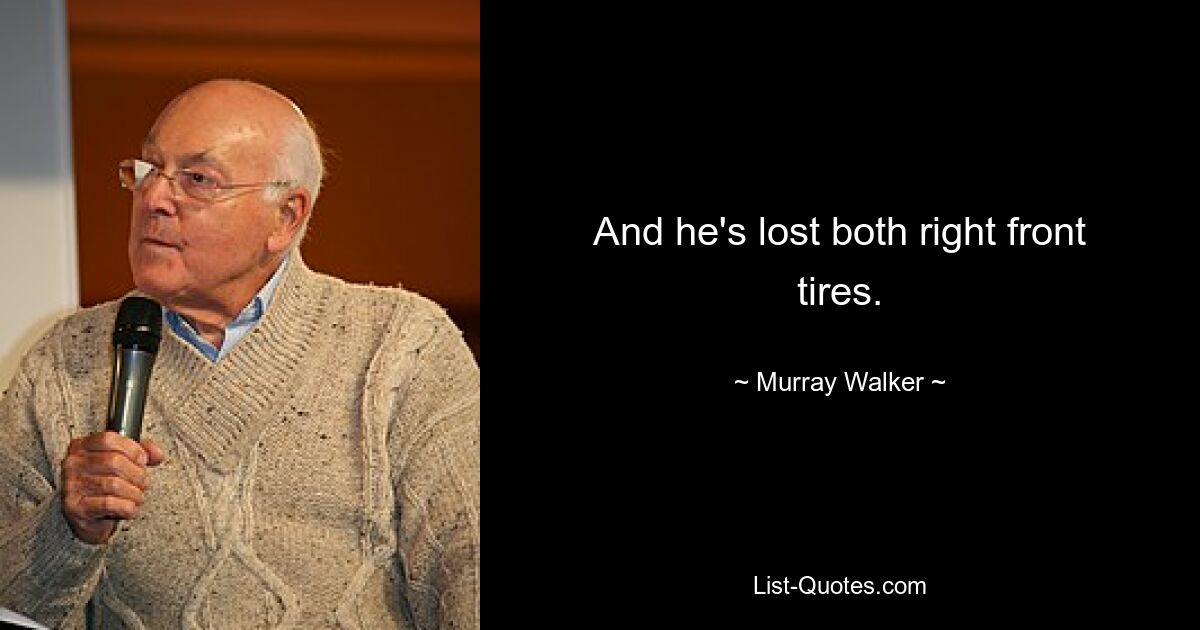 And he's lost both right front tires. — © Murray Walker