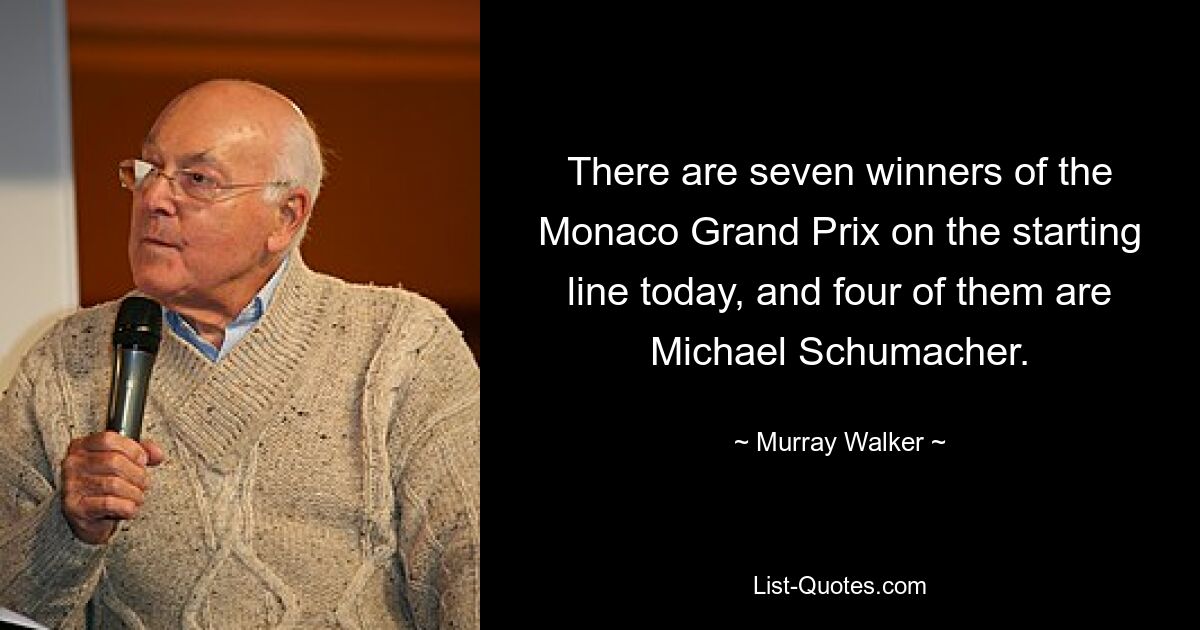 There are seven winners of the Monaco Grand Prix on the starting line today, and four of them are Michael Schumacher. — © Murray Walker