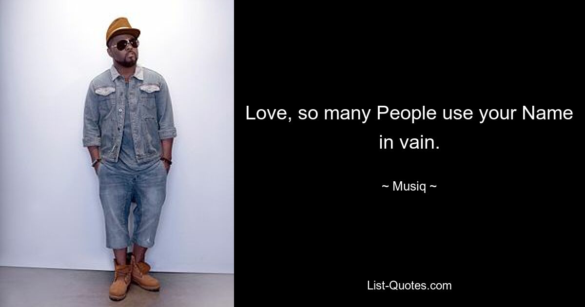 Love, so many People use your Name in vain. — © Musiq