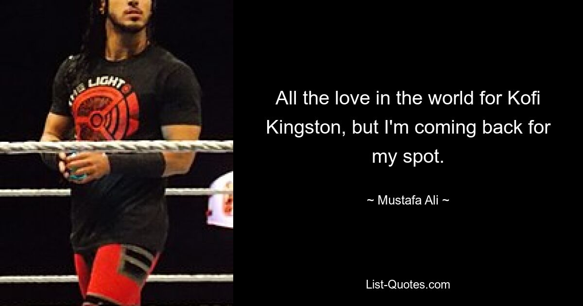 All the love in the world for Kofi Kingston, but I'm coming back for my spot. — © Mustafa Ali