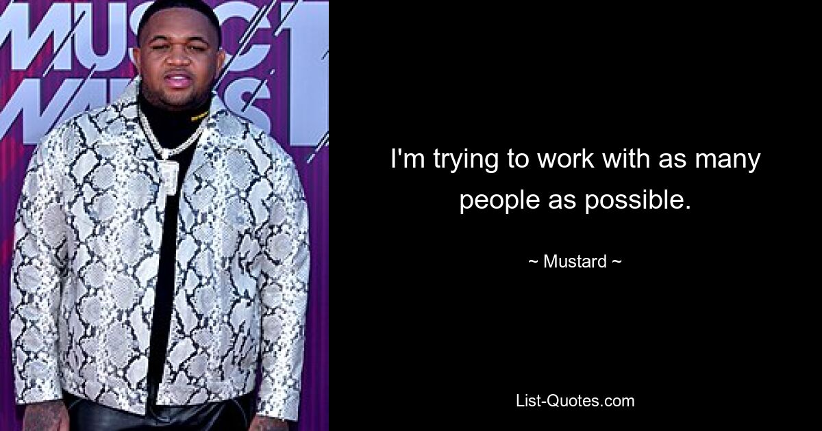 I'm trying to work with as many people as possible. — © Mustard