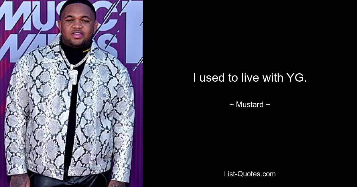 I used to live with YG. — © Mustard