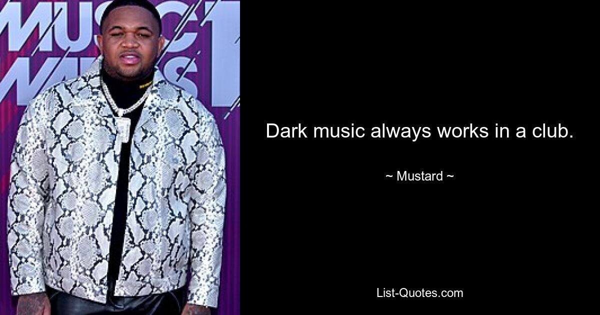 Dark music always works in a club. — © Mustard