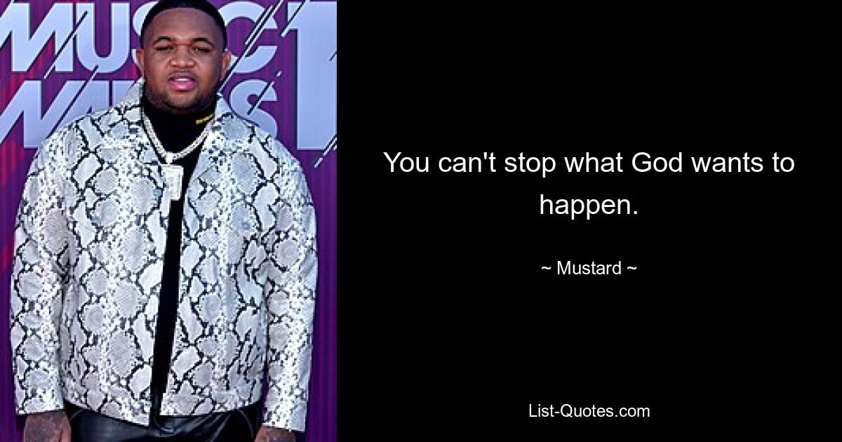 You can't stop what God wants to happen. — © Mustard