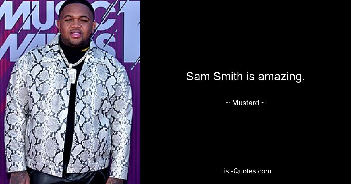 Sam Smith is amazing. — © Mustard