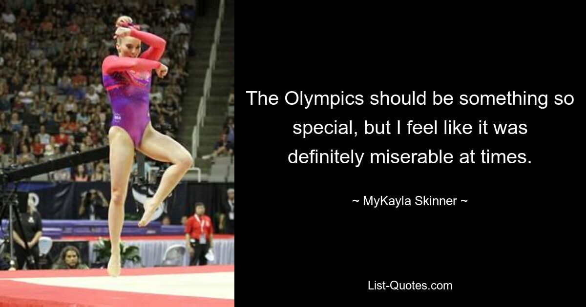 The Olympics should be something so special, but I feel like it was definitely miserable at times. — © MyKayla Skinner