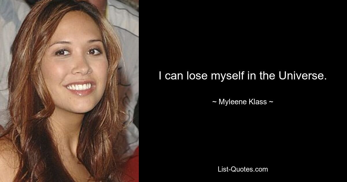 I can lose myself in the Universe. — © Myleene Klass