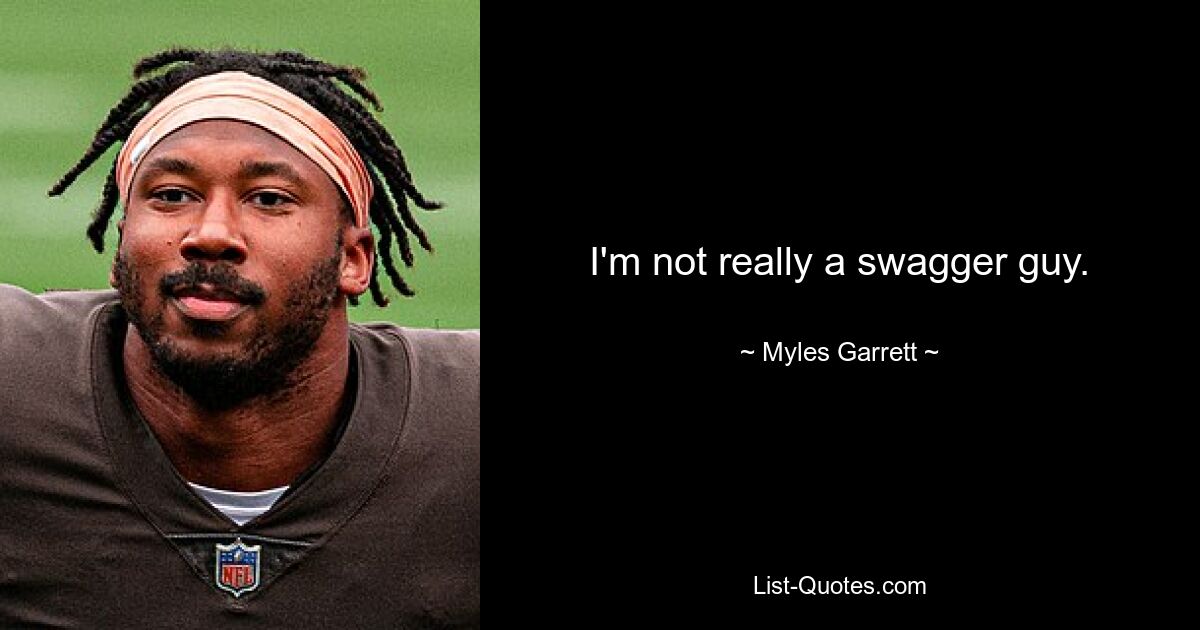 I'm not really a swagger guy. — © Myles Garrett