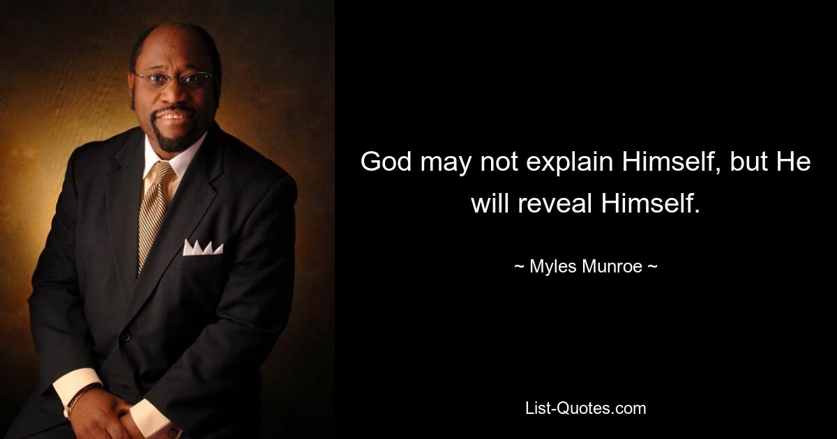 God may not explain Himself, but He will reveal Himself. — © Myles Munroe