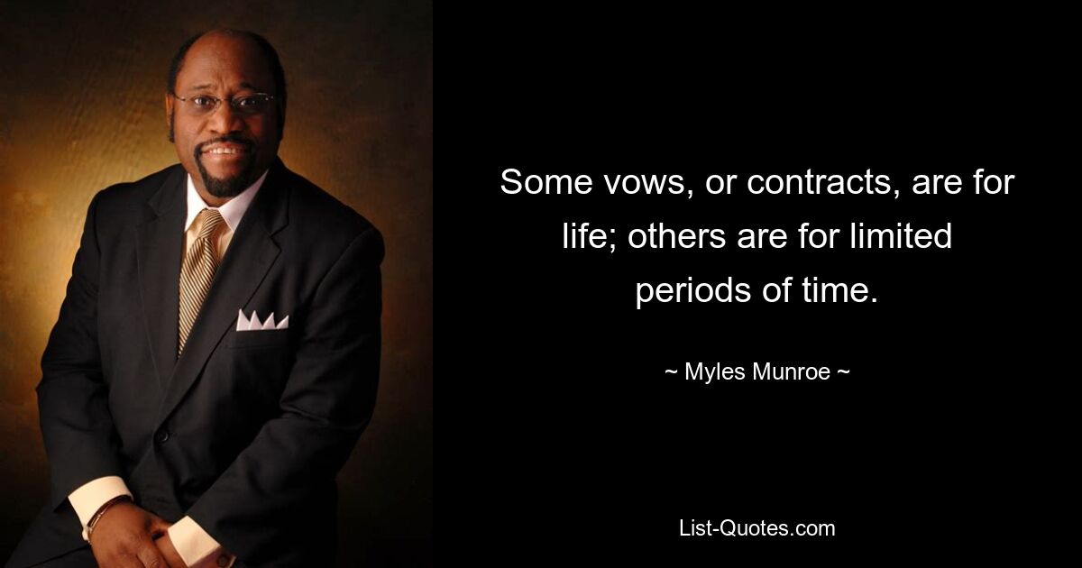 Some vows, or contracts, are for life; others are for limited periods of time. — © Myles Munroe