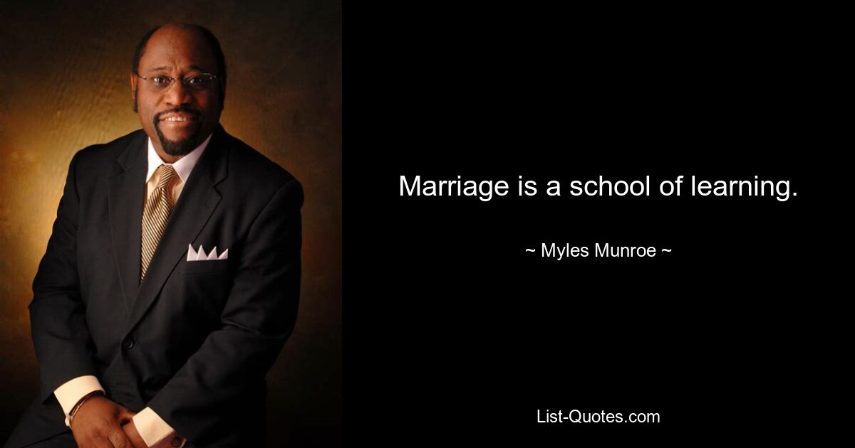 Marriage is a school of learning. — © Myles Munroe