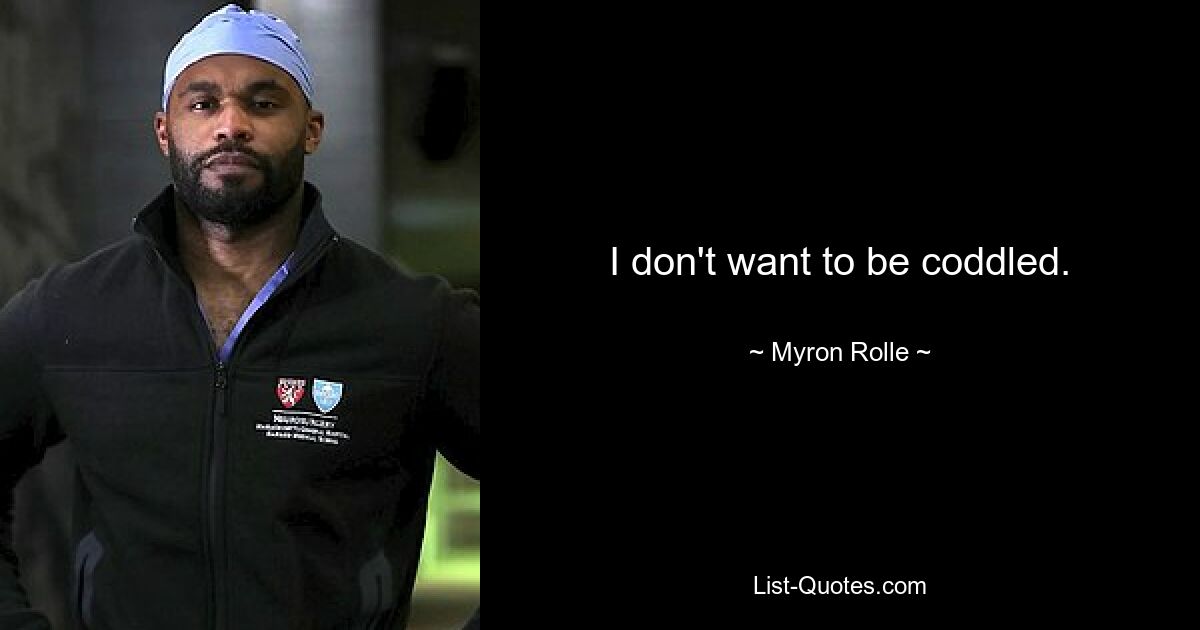 I don't want to be coddled. — © Myron Rolle