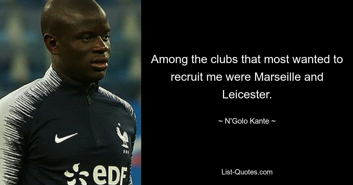 Among the clubs that most wanted to recruit me were Marseille and Leicester. — © N'Golo Kante