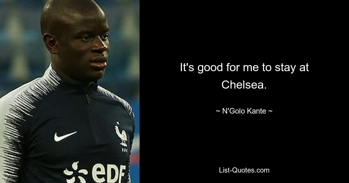 It's good for me to stay at Chelsea. — © N'Golo Kante