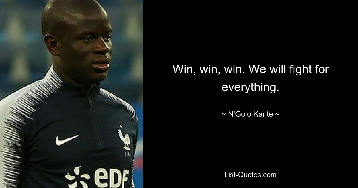 Win, win, win. We will fight for everything. — © N'Golo Kante