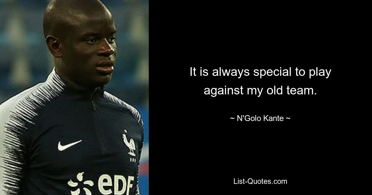 It is always special to play against my old team. — © N'Golo Kante