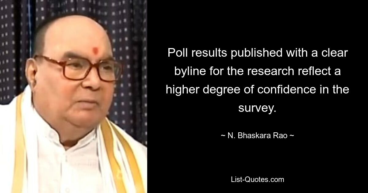 Результаты опроса, опубликованные с четким указанием имени исследования, отражают более высокую степень доверия к опросу. — © Н. Бхаскара Рао 