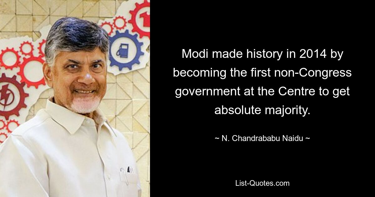 Modi made history in 2014 by becoming the first non-Congress government at the Centre to get absolute majority. — © N. Chandrababu Naidu