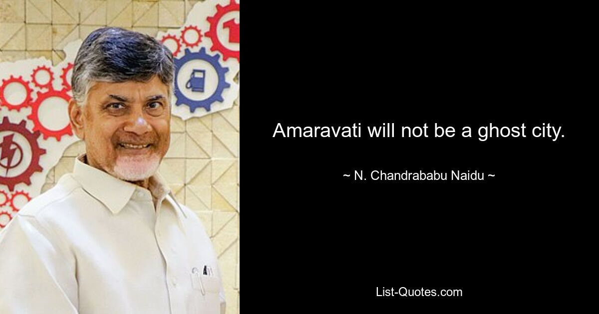 Amaravati will not be a ghost city. — © N. Chandrababu Naidu