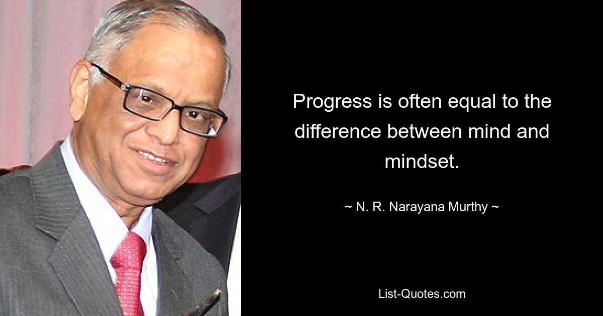 Progress is often equal to the difference between mind and mindset. — © N. R. Narayana Murthy