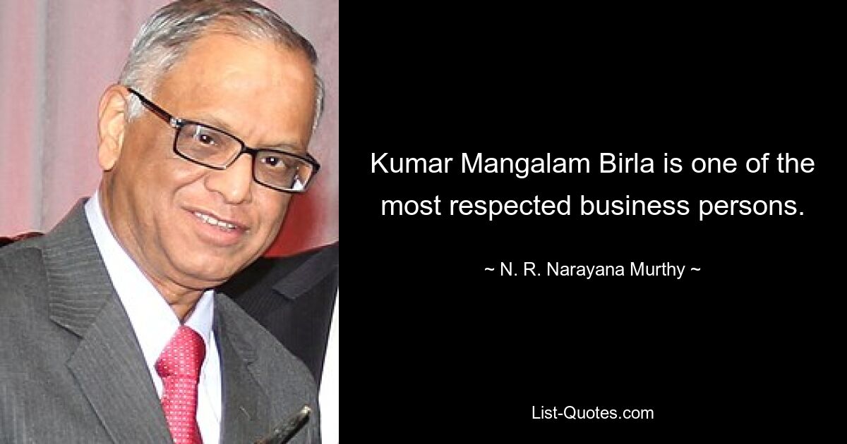 Kumar Mangalam Birla is one of the most respected business persons. — © N. R. Narayana Murthy