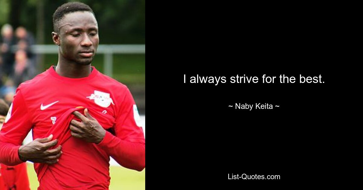 I always strive for the best. — © Naby Keita