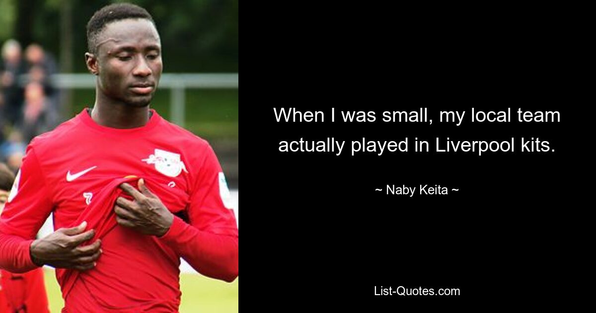 When I was small, my local team actually played in Liverpool kits. — © Naby Keita