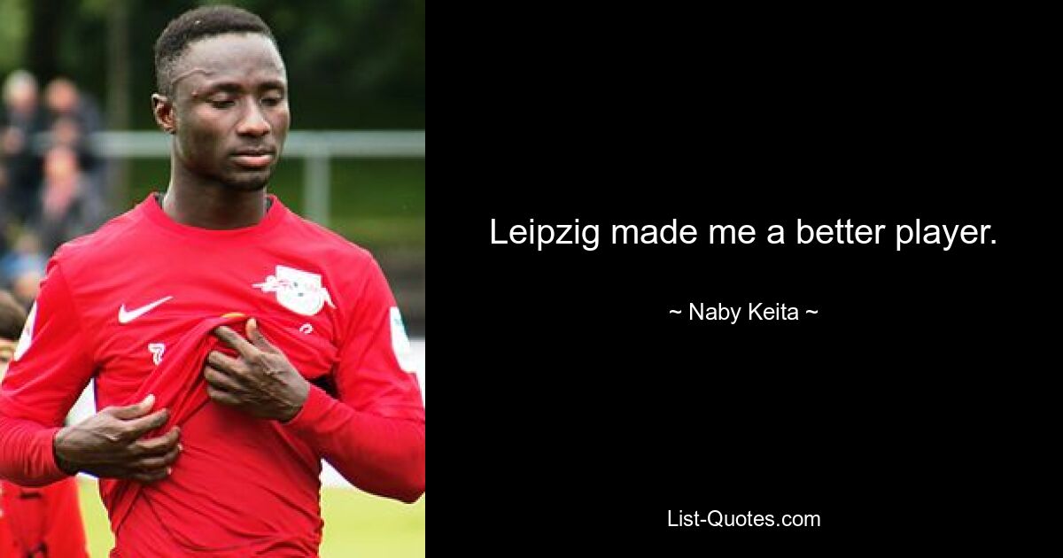 Leipzig made me a better player. — © Naby Keita