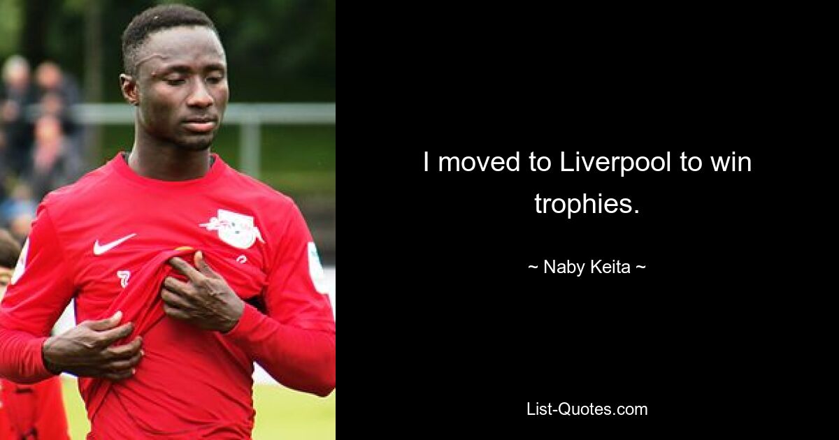 I moved to Liverpool to win trophies. — © Naby Keita