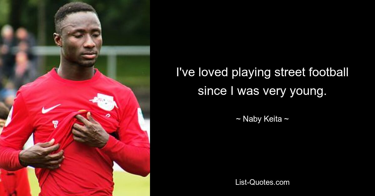 I've loved playing street football since I was very young. — © Naby Keita