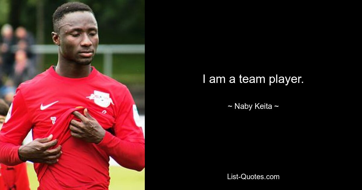 I am a team player. — © Naby Keita