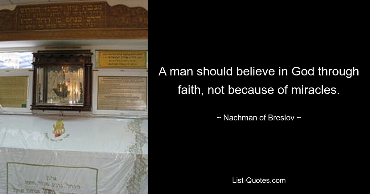 A man should believe in God through faith, not because of miracles. — © Nachman of Breslov