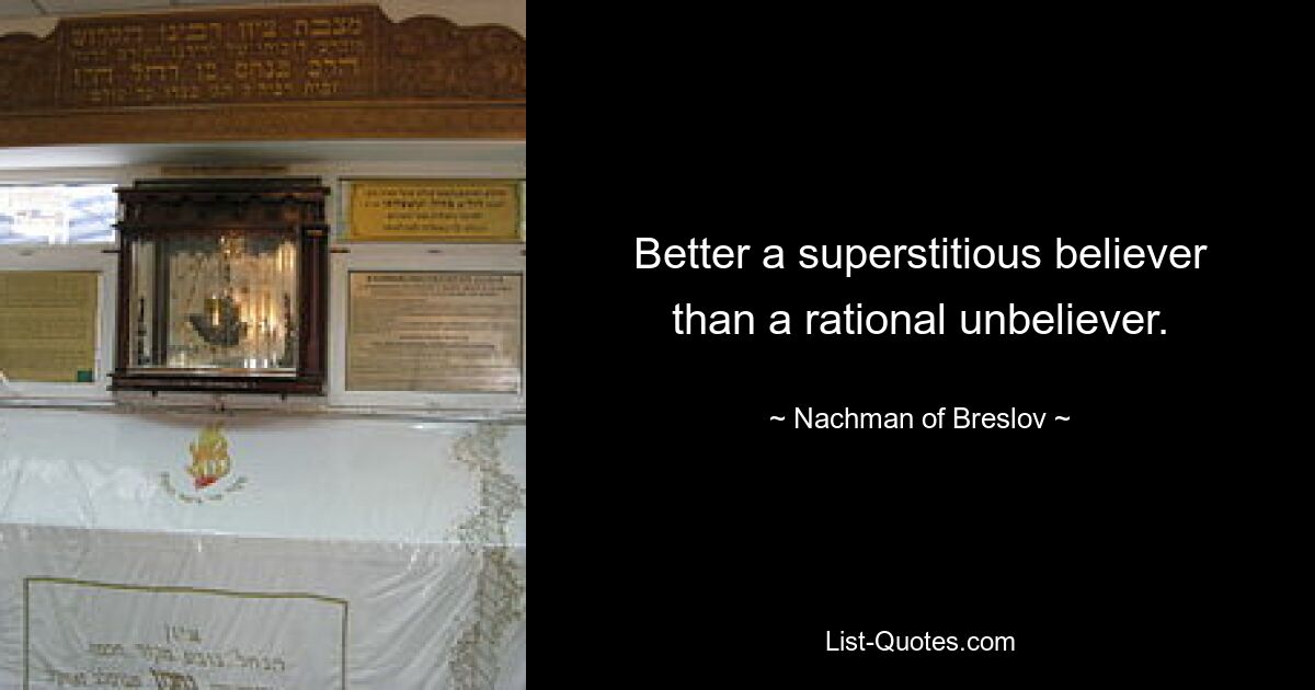 Better a superstitious believer than a rational unbeliever. — © Nachman of Breslov