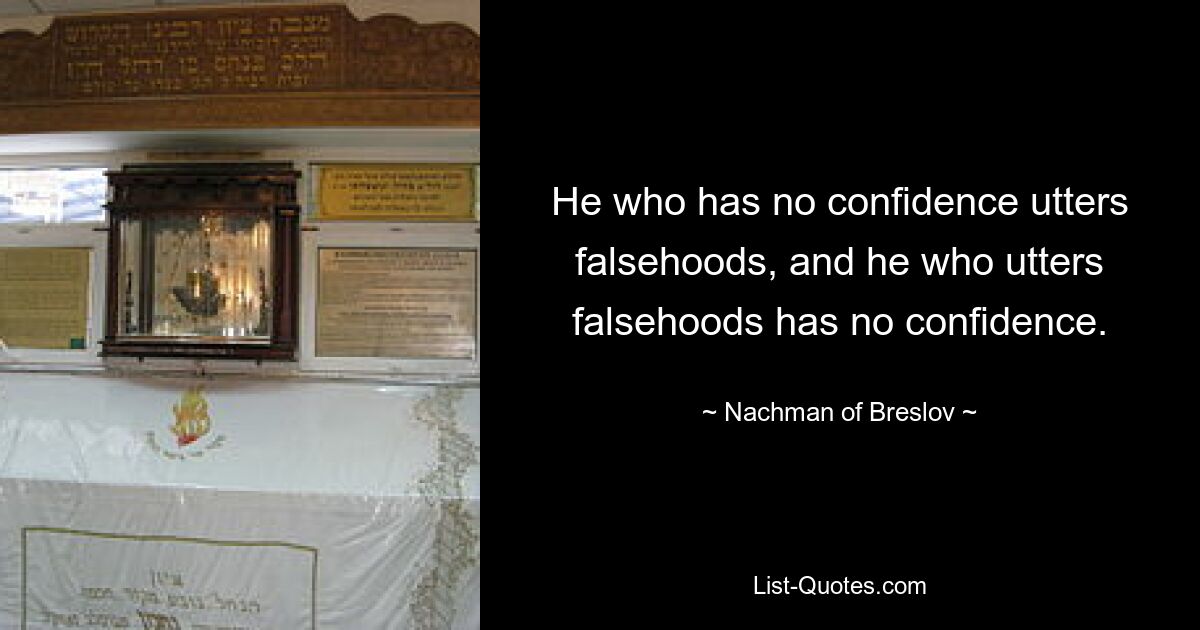 He who has no confidence utters falsehoods, and he who utters falsehoods has no confidence. — © Nachman of Breslov