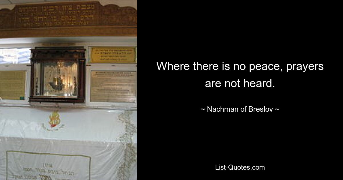 Where there is no peace, prayers are not heard. — © Nachman of Breslov