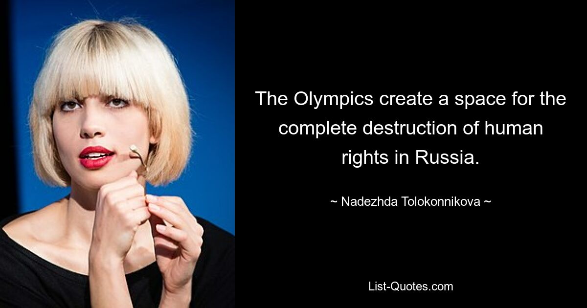 The Olympics create a space for the complete destruction of human rights in Russia. — © Nadezhda Tolokonnikova