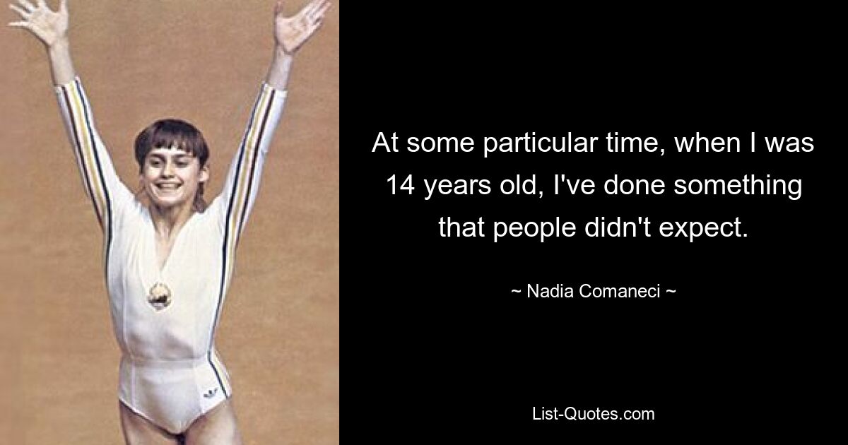 Irgendwann, als ich 14 Jahre alt war, habe ich etwas getan, womit die Leute nicht gerechnet hatten. — © Nadia Comaneci