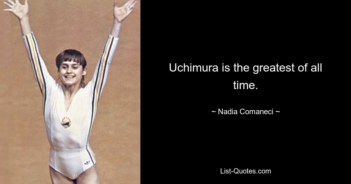 Uchimura ist der Größte aller Zeiten. — © Nadia Comaneci 