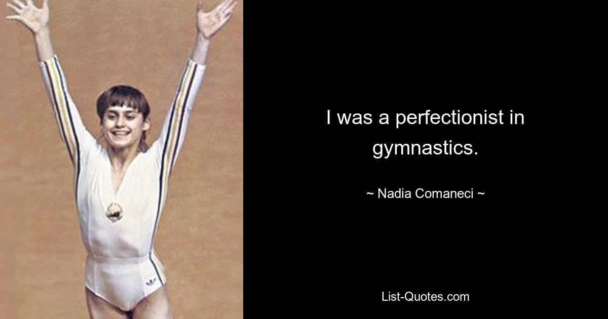 Ich war ein Perfektionist im Turnen. — © Nadia Comaneci