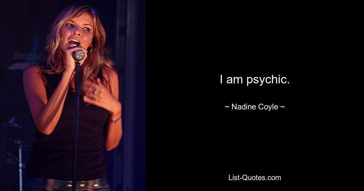 I am psychic. — © Nadine Coyle