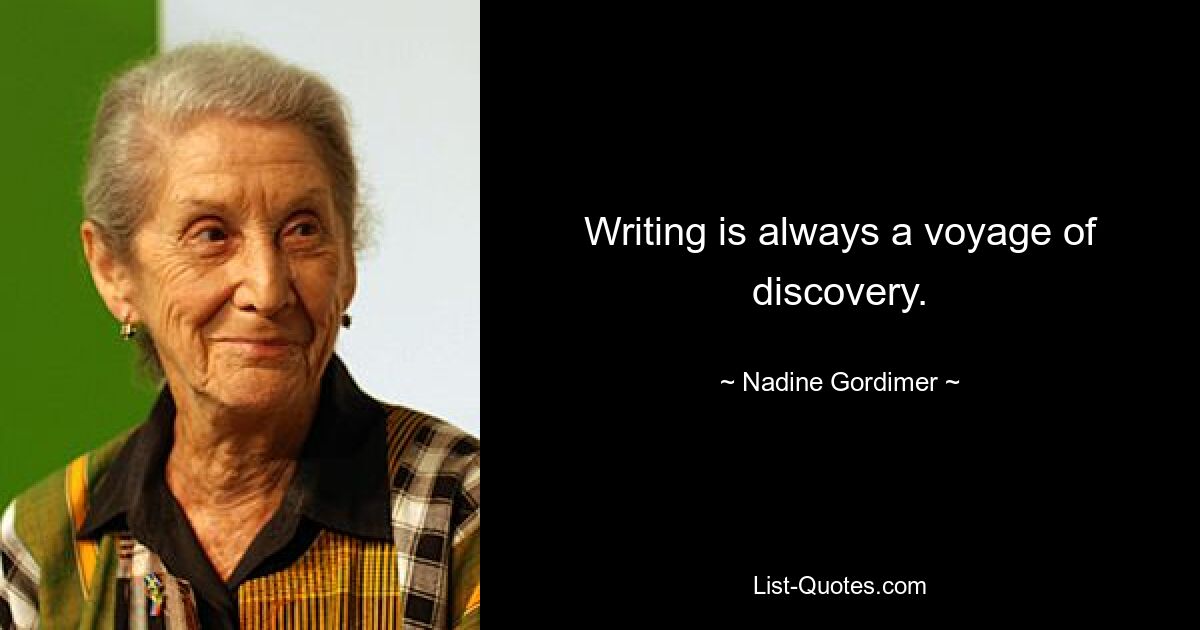 Writing is always a voyage of discovery. — © Nadine Gordimer